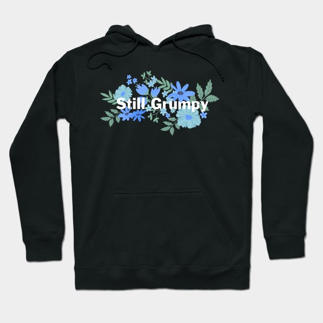 Still Grumpy text with flowers Hoodie by NormaJeane Studio